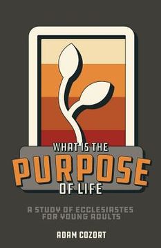 portada What Is the Purpose of Life?: A Study of Ecclesiastes for Young Adults (en Inglés)