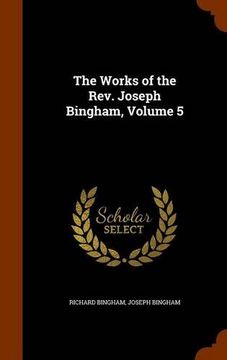 portada The Works of the Rev. Joseph Bingham, Volume 5