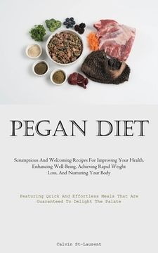 portada Pegan Diet: Scrumptious And Welcoming Recipes For Improving Your Health, Enhancing Well-Being, Achieving Rapid Weight Loss, And Nu