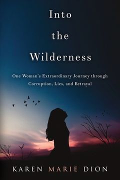 portada Into the Wilderness: One Woman's Extraordinary Journey through Corruption, Lies, and Betrayal (en Inglés)