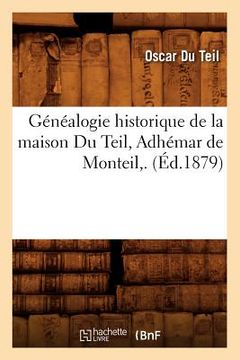 portada Généalogie Historique de la Maison Du Teil, Adhémar de Monteil, . (Éd.1879) (in French)
