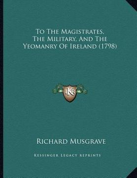 portada to the magistrates, the military, and the yeomanry of ireland (1798) (en Inglés)