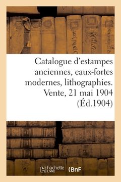 portada Catalogue d'Estampes Anciennes, Écoles Française Et Anglaise Du Xviiie Siècle, Eaux-Fortes Modernes: Lithographies. Vente, 21 Mai 1904 (en Francés)