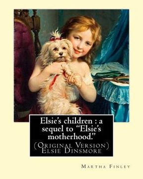 portada Elsie's children: a sequel to "Elsie's motherhood.". By: Martha Finley: (Original Version) Elsie Dinsmore (en Inglés)