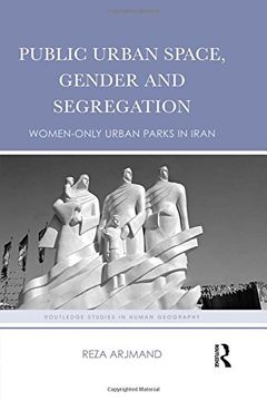 portada Public Urban Space, Gender and Segregation: Women-Only Urban Parks in Iran (en Inglés)