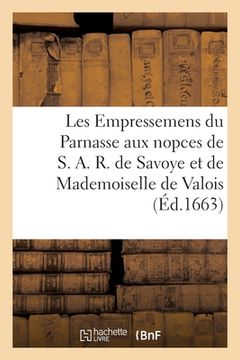 portada Les Empressemens Du Parnasse Aux Nopces de S. A. R. de Savoye Et de Mademoiselle de Valois: À Monseigneur Le Marquis de Pianesse (en Francés)