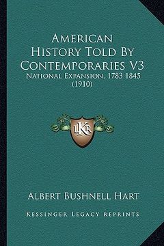 portada american history told by contemporaries v3: national expansion, 1783 1845 (1910) (en Inglés)