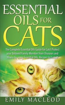 portada Essential Oils for Cats: The Complete Essential Oils Guide for Cats! Protect Your Beloved Family Member from Diseases and Illnesses by Using Es