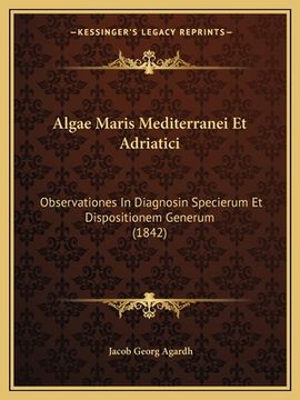 portada Algae Maris Mediterranei Et Adriatici: Observationes In Diagnosin Specierum Et Dispositionem Generum (1842) (en Latin)
