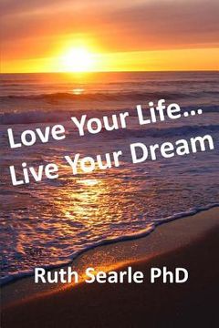 portada Love Your Life... Live Your Dream: Find Freedom, Success, Happiness and Purpose in Your Life Now (en Inglés)