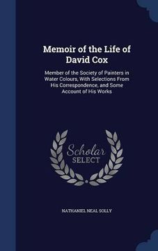 portada Memoir of the Life of David Cox: Member of the Society of Painters in Water Colours, With Selections From His Correspondence, and Some Account of His Works