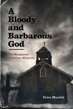 portada A Bloody and Barbarous God: The Metaphysics of Cormac Mccarthy (en Inglés)