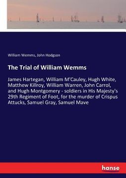 portada The Trial of William Wemms: James Hartegan, William M'Cauley, Hugh White, Matthew Killroy, William Warren, John Carrol, and Hugh Montgomery - sold (in English)