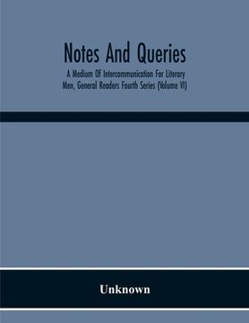 portada Notes And Queries; A Medium Of Intercommunication For Literary Men, General Readers Fourth Series (Volume Vi) (en Inglés)