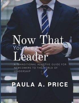 portada Now That You Are a Leader: A Transition Guide for Newcomers to the World of Leadership (in English)