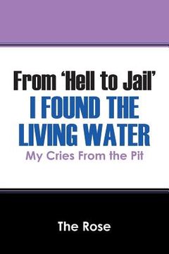 portada From 'Hell to Jail' I Found the Living Water: My Cries From the Pit (en Inglés)