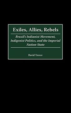 portada Exiles, Allies, Rebels: Brazil's Indianist Movement, Indigenist Politics, and the Imperial Nation-State (Contributions in Latin American Studies) (en Inglés)