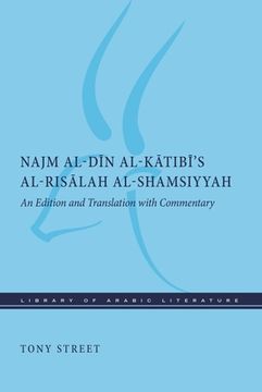 portada Najm Al-Dīn Al-Kātibī's Al-Risālah Al-Shamsiyyah: An Edition and Translation with Commentary (en Inglés)