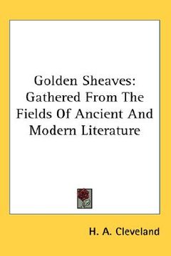 portada golden sheaves: gathered from the fields of ancient and modern literature (en Inglés)