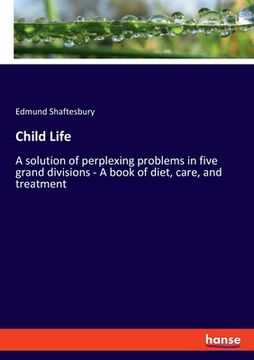 portada Child Life: A solution of perplexing problems in five grand divisions - A book of diet, care, and treatment (in English)