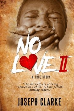 portada No Love II: "The after effects of being abused as a child. A hurt person hurting others." (en Inglés)