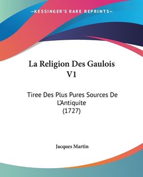 portada La Religion Des Gaulois V1: Tiree Des Plus Pures Sources De L'Antiquite (1727) (en Francés)