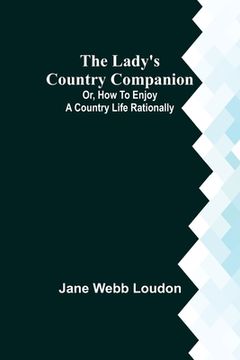 portada The Lady's Country Companion; Or, How to Enjoy a Country Life Rationally (en Inglés)