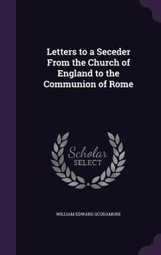 portada Letters to a Seceder From the Church of England to the Communion of Rome (en Inglés)