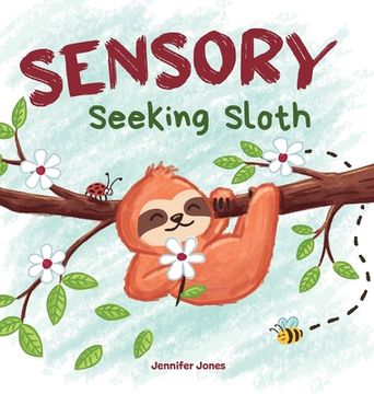 portada Sensory Seeking Sloth: A Sensory Processing Disorder Book for Kids and Adults of All Ages About a Sensory Diet For Ultimate Brain and Body He (in English)