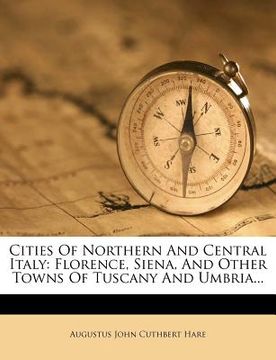 portada cities of northern and central italy: florence, siena, and other towns of tuscany and umbria... (in English)