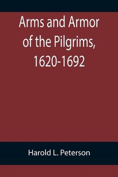 portada Arms and Armor of the Pilgrims, 1620-1692 (en Inglés)