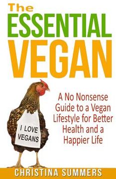 portada The Essential Vegan: A No-Nonsense Guide to a Vegan Lifestyle for Better Health and Happiness (en Inglés)