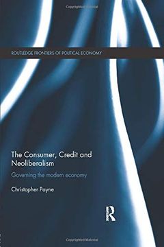 portada The Consumer, Credit and Neoliberalism: Governing the Modern Economy (in English)