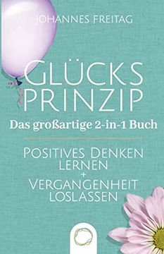 portada Glücksprinzip - das Großartige 2-In-1 Buch: Positives Denken Lernen + Vergangenheit Loslassen (en Alemán)