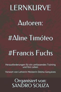 LERNKURVE Autoren: #Aline Ramos #Francis Fuchs: Herausforderungen für ein umfassendes Training und fürs Leben Vorwort von Lehrerin Meiste (en Alemán)