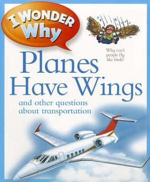 portada i wonder why planes have wings: and other questions about transportation