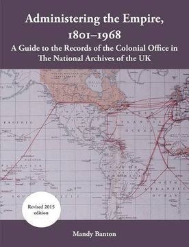 portada Administering the Empire, 1801-1968: A Guide to the Records of the Colonial Office in The National Archives of the UK