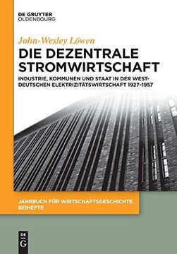 portada Die Dezentrale Stromwirtschaft: Industrie, Kommunen und Staat in der Westdeutschen Elektrizitatswirtschaft 1927-1957 (Jahrbuch fur Wirtschaftsgeschichte. Beihefte) (en Alemán)