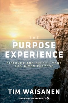 portada The Purpose Experience: Discover and Fulfill Your God-Given Purpose (in English)