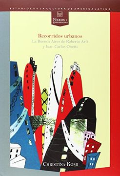 portada Recorridos Urbanos. Los Buenos Aires de Roberto Arlt y Juan Carlos Onetti (Spanish Edition) (in Spanish)