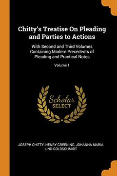 portada Chitty's Treatise on Pleading and Parties to Actions: With Second and Third Volumes Containing Modern Precedents of Pleading and Practical Notes; Volume 1 (en Inglés)