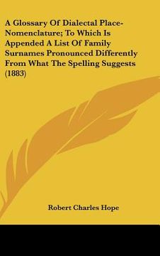 portada a   glossary of dialectal place-nomenclature; to which is appended a list of family surnames pronounced differently from what the spelling suggests (1