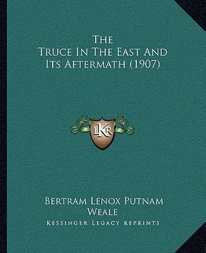 portada the truce in the east and its aftermath (1907) (en Inglés)