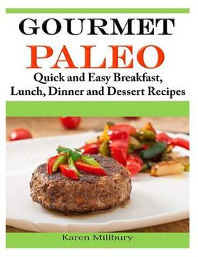 portada Gourmet Paleo: Quick and Easy Breakfast, Lunch, Dinner and Dessert Recipes (en Inglés)