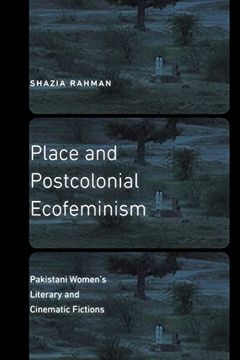 portada Place and Postcolonial Ecofeminism: Pakistani Women's Literary and Cinematic Fictions (Expanding Frontiers: Interdisciplinary Approaches to Studies of Women, Gender, and Sexuality) (en Inglés)