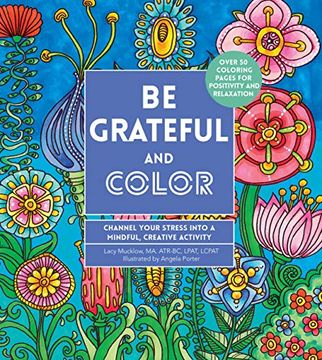 portada Be Grateful and Color: Channel Your Stress Into a Mindful, Creative Activity (7) (Creative Coloring) (en Inglés)