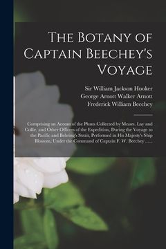 portada The Botany of Captain Beechey's Voyage; Comprising an Acount of the Plants Collected by Messrs. Lay and Collie, and Other Officers of the Expedition, (en Inglés)