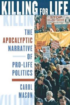 portada Killing for Life: The Apocalyptic Narrative of Pro-Life Politics (en Inglés)