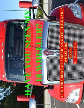portada Have you Seen my 18 Wheeler? A Picture Book of America's Over-The-Road 18 Wheelers (Volume 12) (en Inglés)