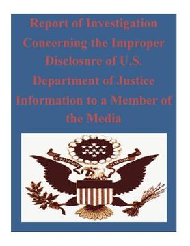 portada Report of Investigation Concerning the Improper Disclosure of U.S. Department of Justice Information to a Member of the Media